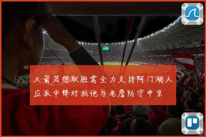 火箭若想取胜需全力支持阿门湖人应派中锋对抗他与老詹防守申京