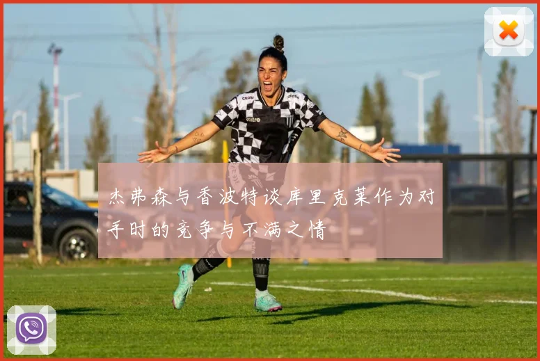 杰弗森与香波特谈库里克莱作为对手时的竞争与不满之情