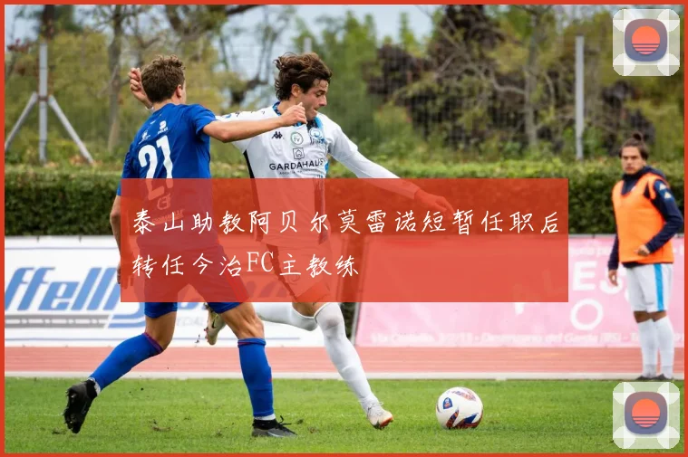 泰山助教阿贝尔莫雷诺短暂任职后转任今治FC主教练